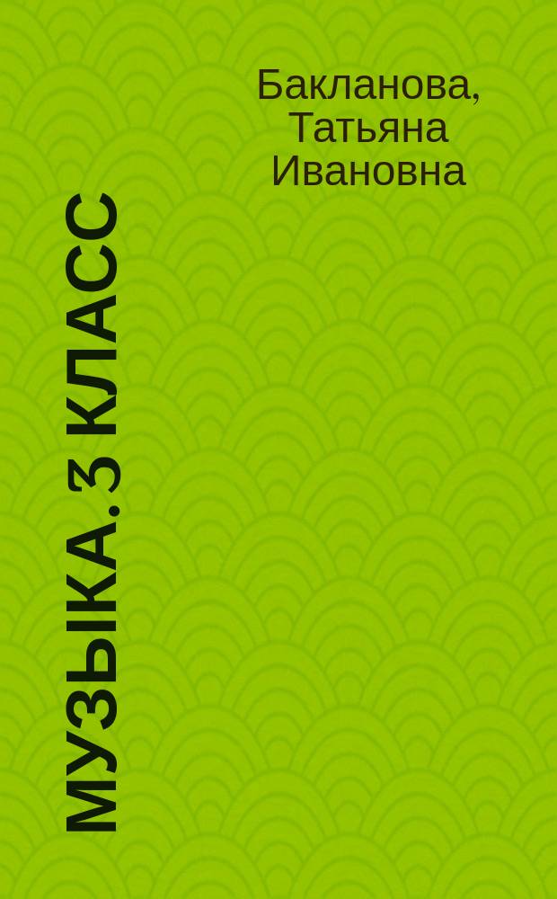 Музыка. 3 класс : дневник музыкальных путешествий : к учебнику Т. И. Баклановой "Музыка"