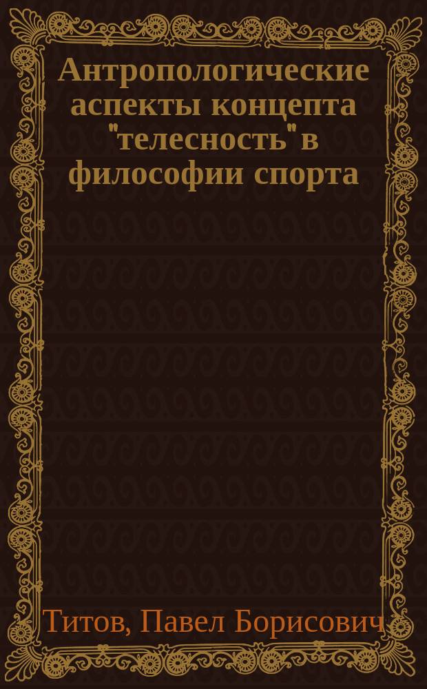 Антропологические аспекты концепта "телесность" в философии спорта : автореферат диссертации на соискание ученой степени кандидата философских наук : специальность 09.00.13 <Философская антропология, философия культуры>