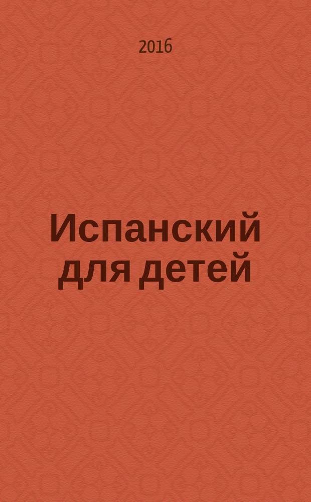 Испанский для детей : книга-тренажер с интерактивной закладков : для младшего школьного возраста