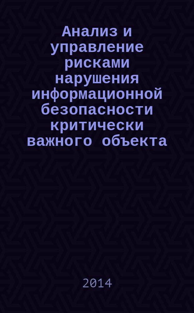 Анализ и управление рисками нарушения информационной безопасности критически важного объекта : автореферат дис. на соиск. уч. степ. кандидата технических наук : специальность 05.13.19 <Методы и системы защиты информации, информационная безопасность>