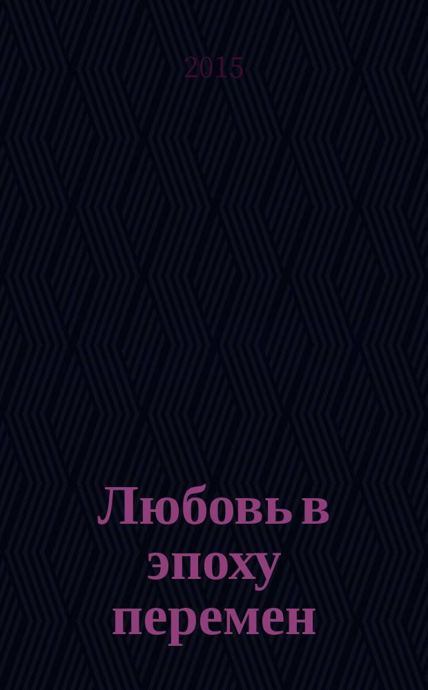 Любовь в эпоху перемен : роман
