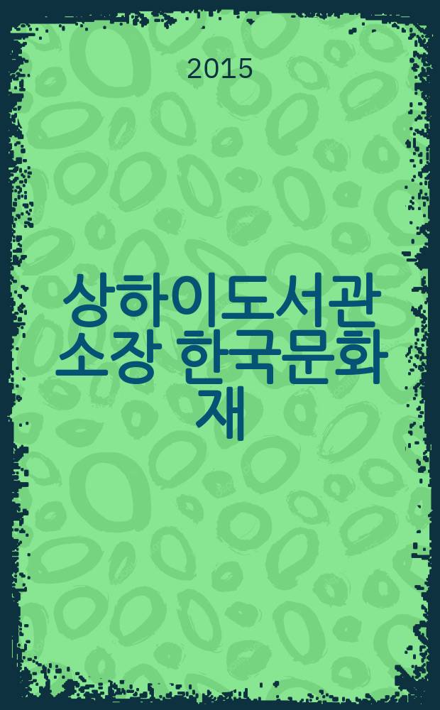 중국 상하이도서관 소장 한국문화재 = 中国上海书馆馆藏韩国文物 = Korean Book Collection in Shanghai Library