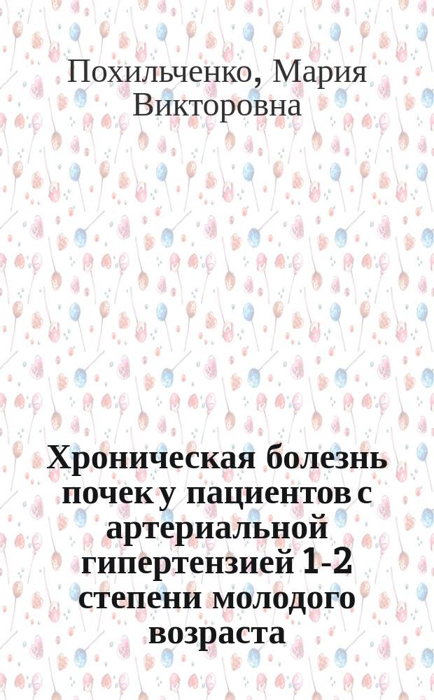 Хроническая болезнь почек у пациентов с артериальной гипертензией 1-2 степени молодого возраста : автореферат диссертации на соискание ученой степени кандидата медицинских наук : специальность 14.01.04 <Внутренние болезни>