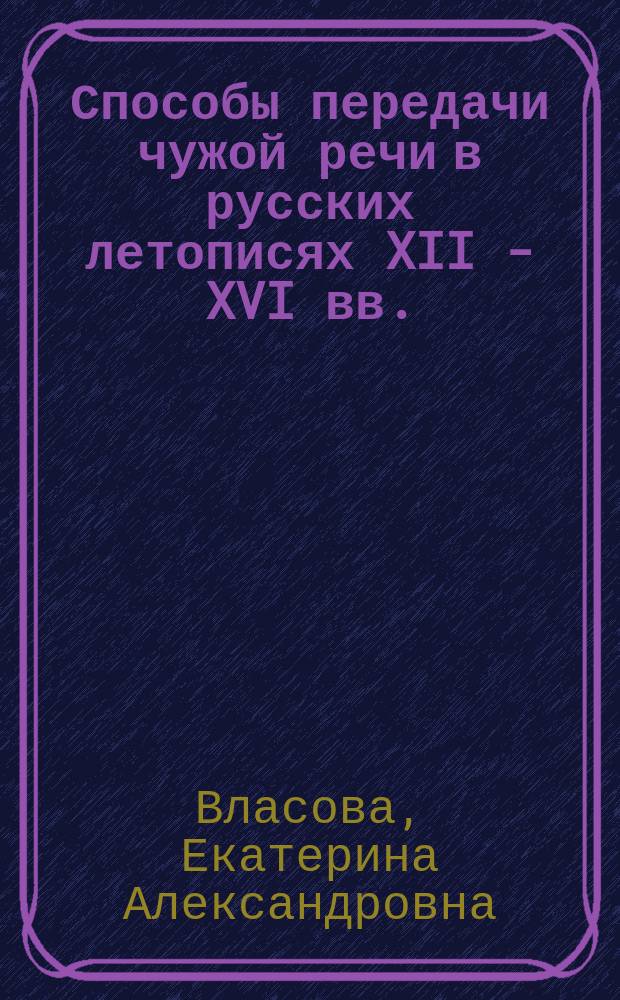 Способы передачи чужой речи в русских летописях XII - XVI вв. : автореферат диссертации на соискание ученой степени кандидата филологических наук : специальность 10.02.01 <Русский язык>