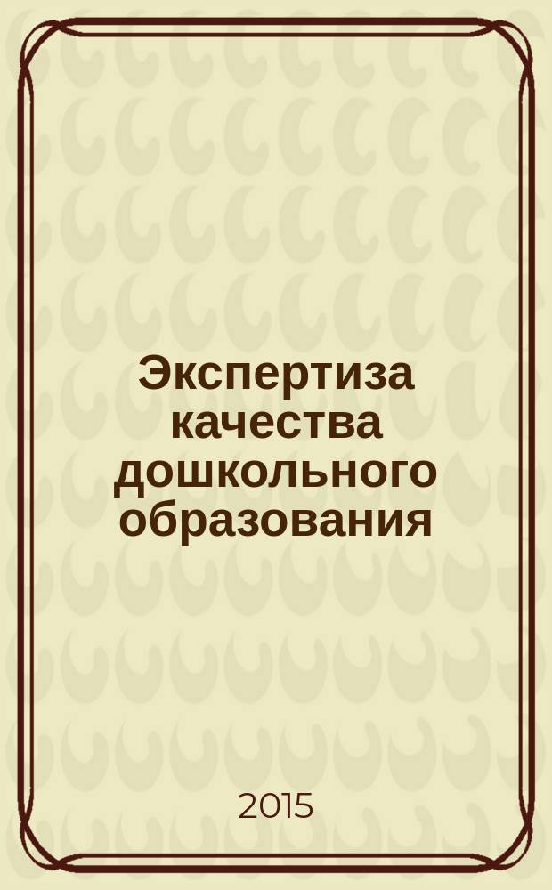Экспертиза качества дошкольного образования : коллективная монография