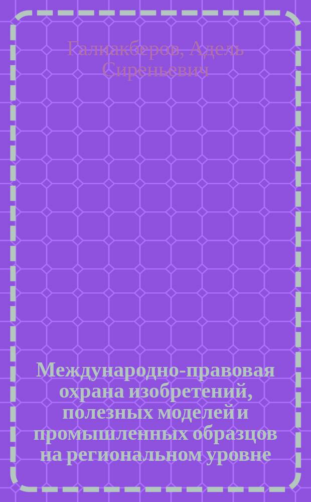 Международно-правовая охрана изобретений, полезных моделей и промышленных образцов на региональном уровне : автореферат диссертации на соискание ученой степени кандидата юридических наук : специальность 12.00.10 <Междунар. право; европейское право>