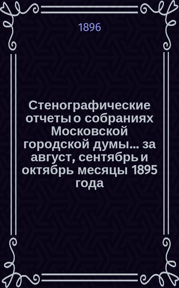 Стенографические отчеты о собраниях Московской городской думы... ... за август, сентябрь и октябрь месяцы 1895 года