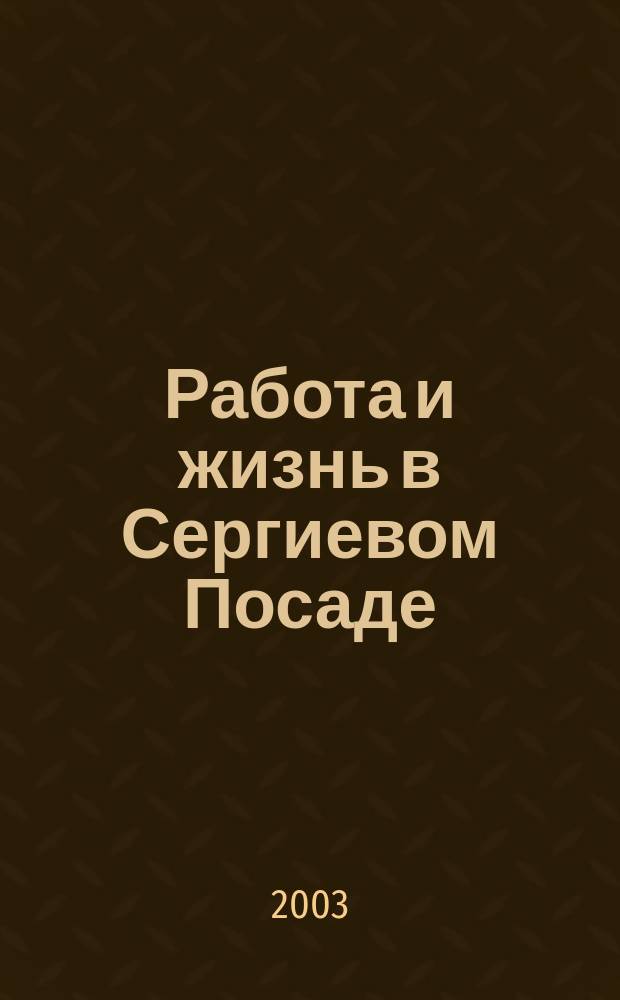 Работа и жизнь в Сергиевом Посаде : Журн. для всей семьи. 2003, № 2 (10)