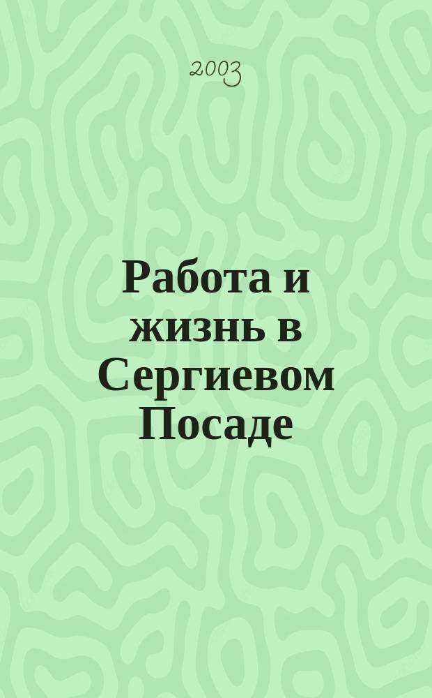 Работа и жизнь в Сергиевом Посаде : Журн. для всей семьи. 2003, № 6 (14)