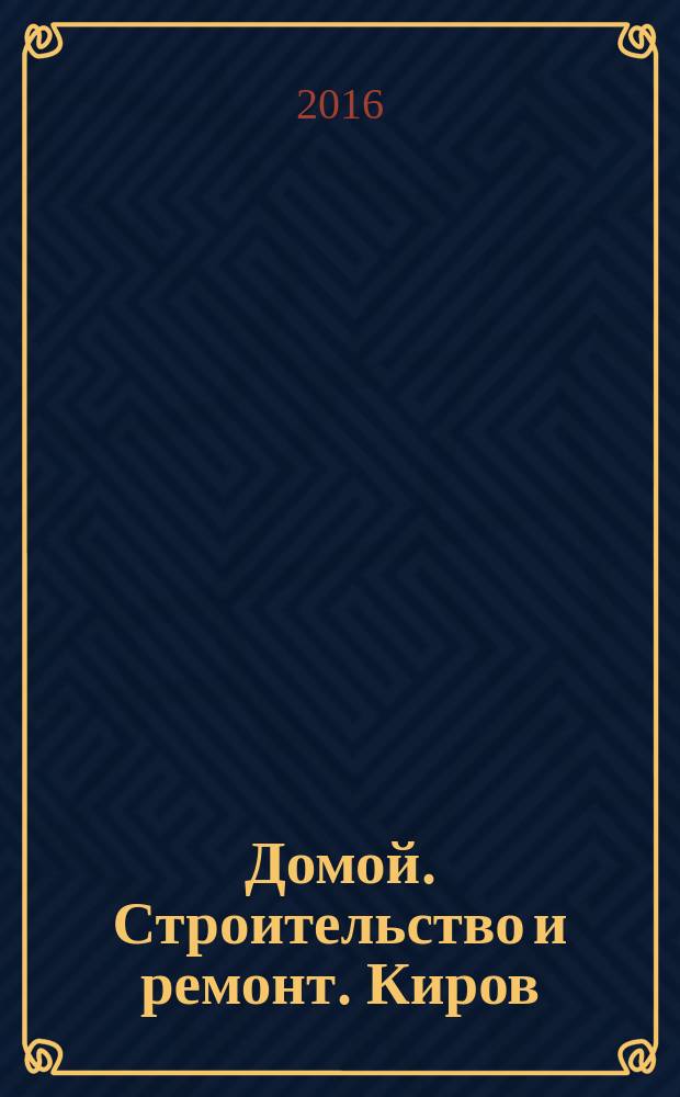 Домой. Строительство и ремонт. Киров : рекламное издание. 2016, № 2 (46)