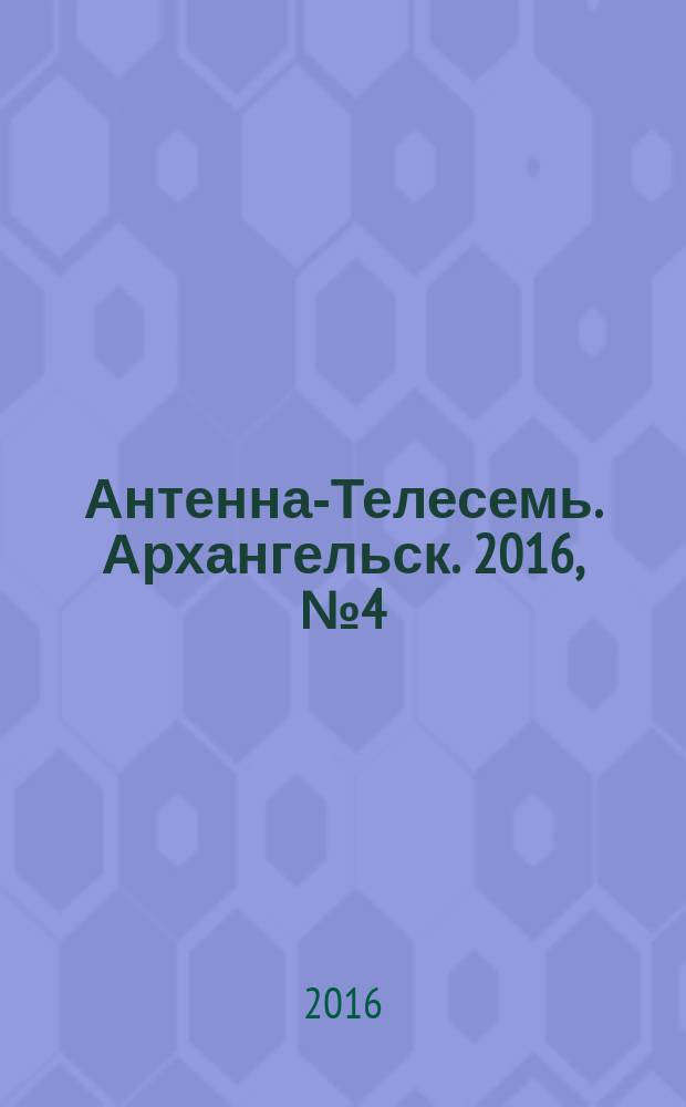Антенна-Телесемь. Архангельск. 2016, № 4 (314)