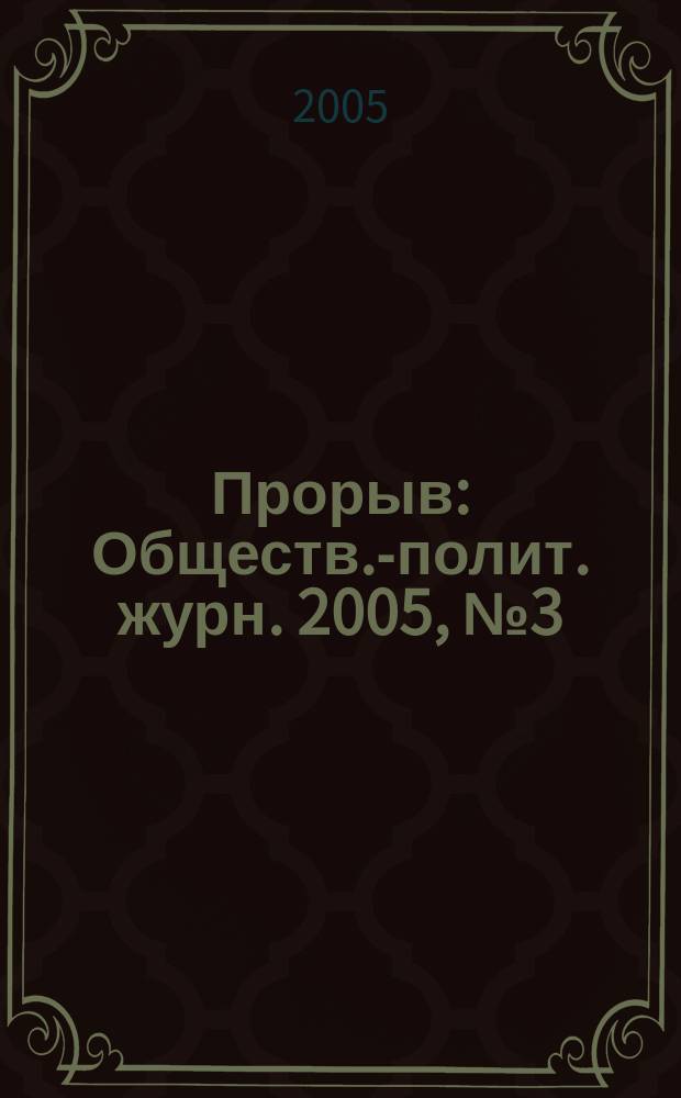 Прорыв : Обществ.-полит. журн. 2005, № 3 (13)