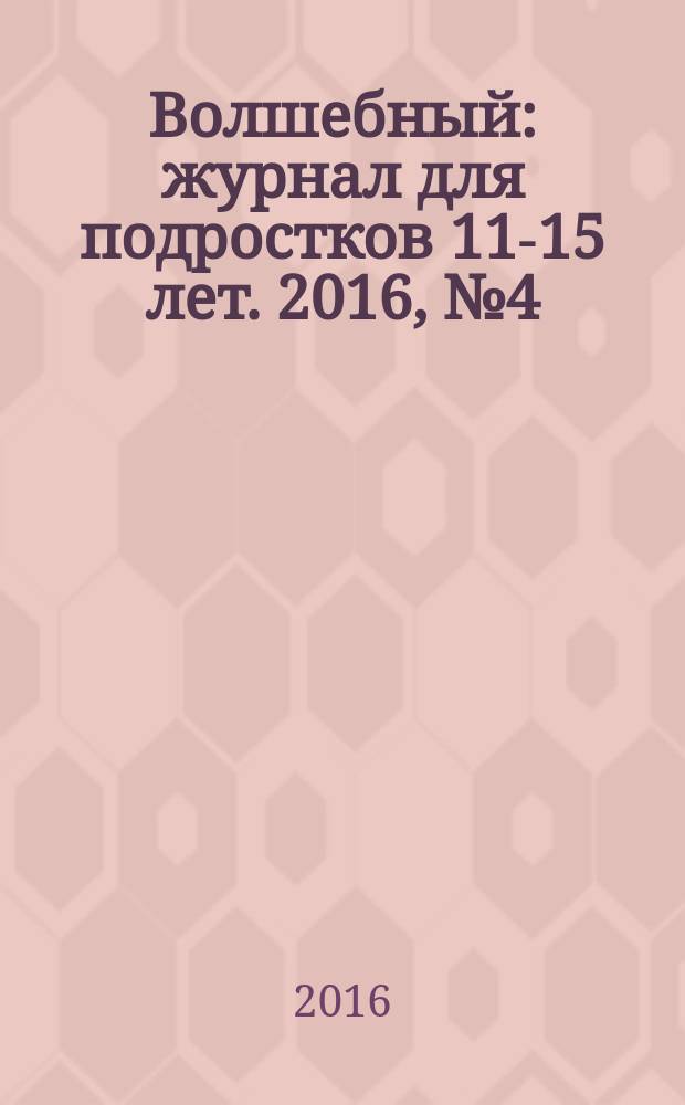 Волшебный : журнал для подростков 11-15 лет. 2016, № 4 (292)