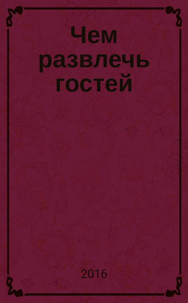 Чем развлечь гостей : Сб. 2016, № 2 (165)