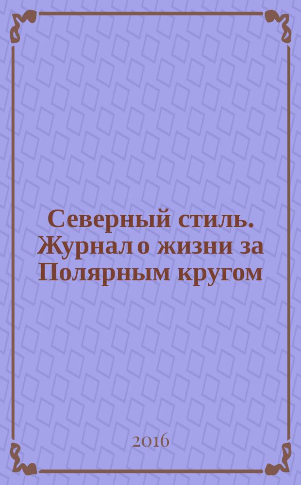 Северный стиль. Журнал о жизни за Полярным кругом : Рекламно-информационное издание. 2016, № 1 (3)