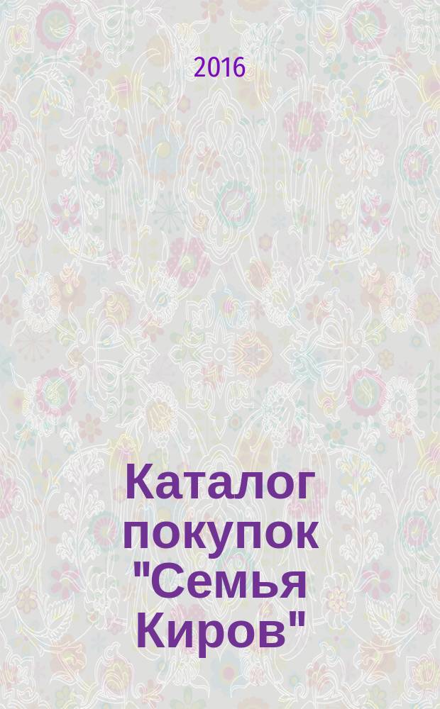 Каталог покупок "Семья Киров" : информационно-рекламное издание. 2016, № 2 (76/109)