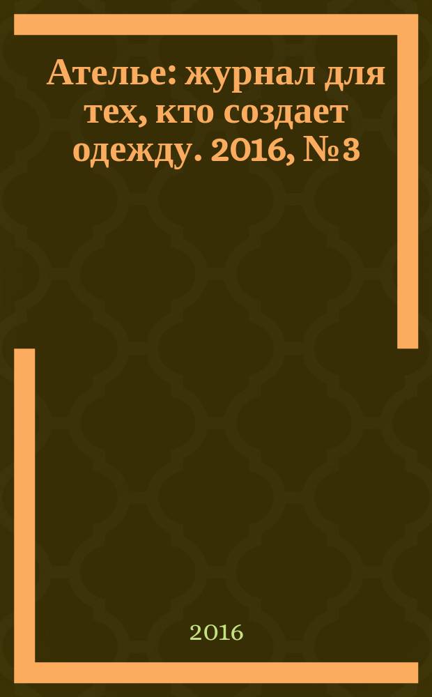 Ателье : журнал для тех, кто создает одежду. 2016, № 3 (183)