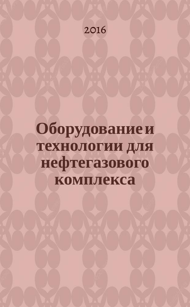 Оборудование и технологии для нефтегазового комплекса : научно-технический журнал. 2016, 1