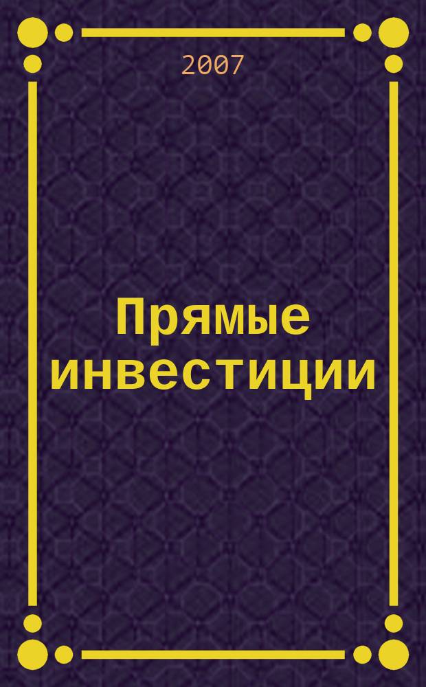 Прямые инвестиции : Журн. о реал. экономике. 2007, № 12 (68)