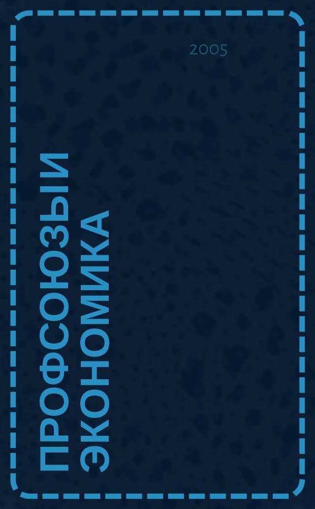 Профсоюзы и экономика : ПрофЭК Обществ.-полит. и науч.-теорет. журн. ФНПР Журн. независимых профсоюзов России. 2005, № 4