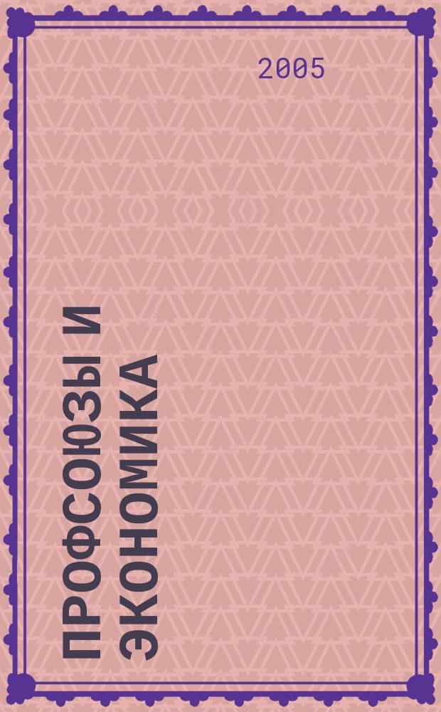 Профсоюзы и экономика : ПрофЭК Обществ.-полит. и науч.-теорет. журн. ФНПР Журн. независимых профсоюзов России. 2005, № 6