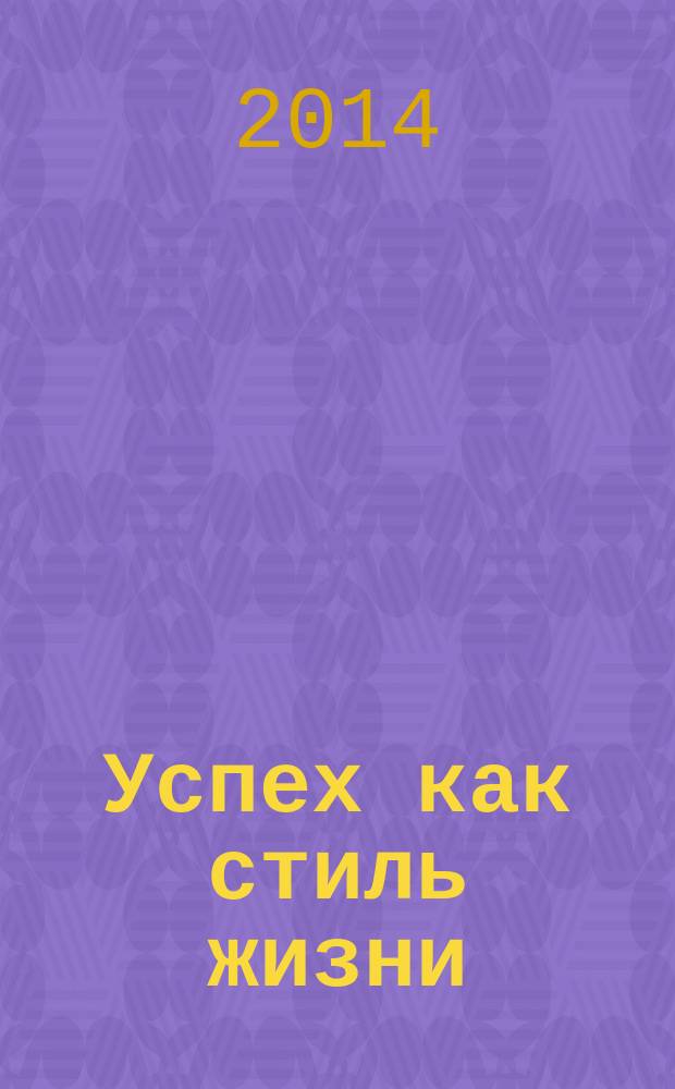 Успех как стиль жизни : федеральный общественно-информационный журнал. 2014, № 3 (6)
