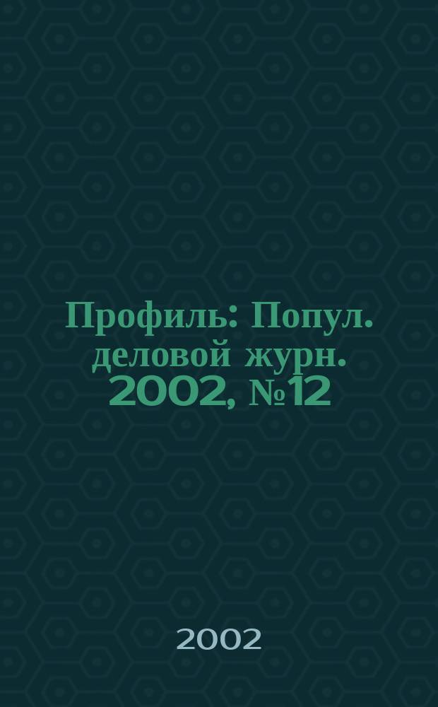 Профиль : Попул. деловой журн. 2002, № 12 (282)