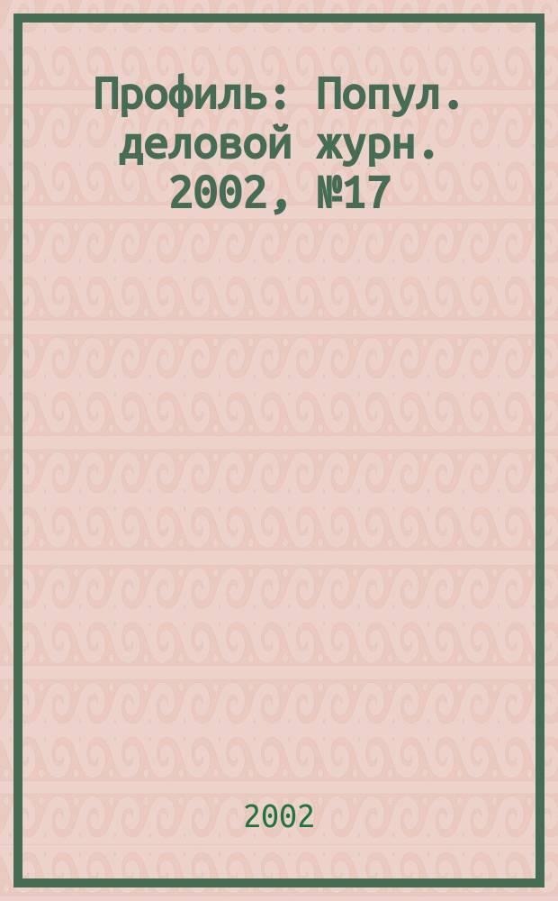 Профиль : Попул. деловой журн. 2002, № 17 (287)