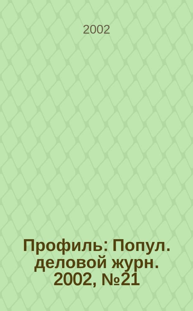 Профиль : Попул. деловой журн. 2002, № 21 (291)