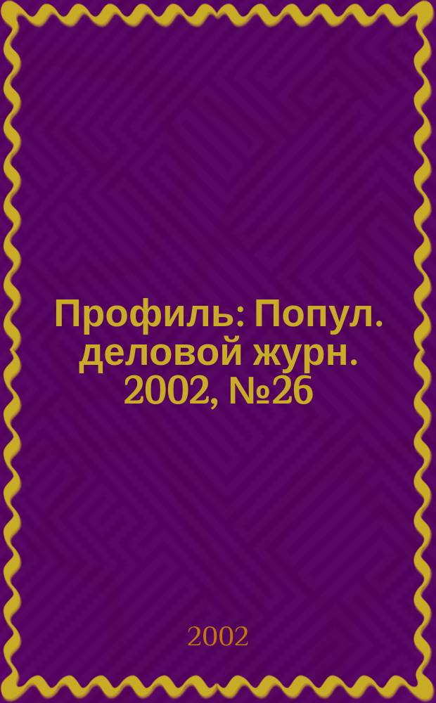 Профиль : Попул. деловой журн. 2002, № 26 (296)