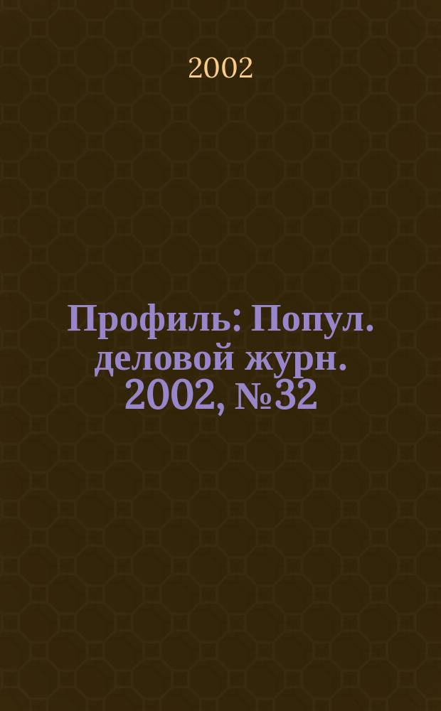 Профиль : Попул. деловой журн. 2002, № 32 (302)