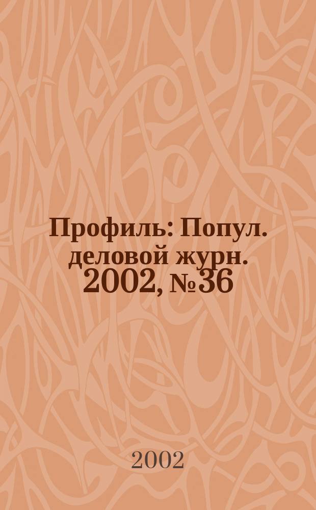 Профиль : Попул. деловой журн. 2002, № 36 (306)