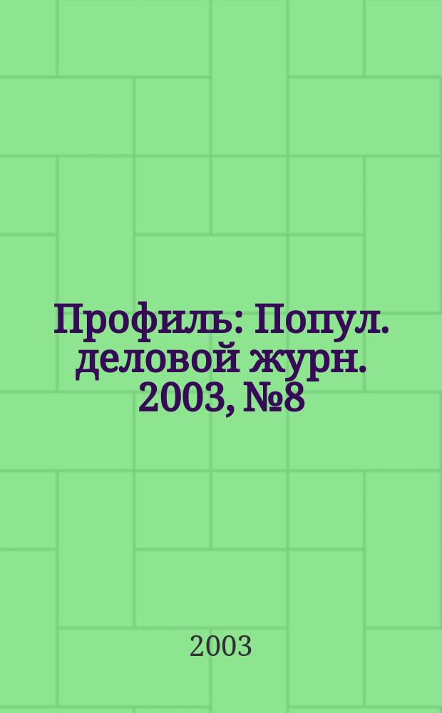 Профиль : Попул. деловой журн. 2003, № 8