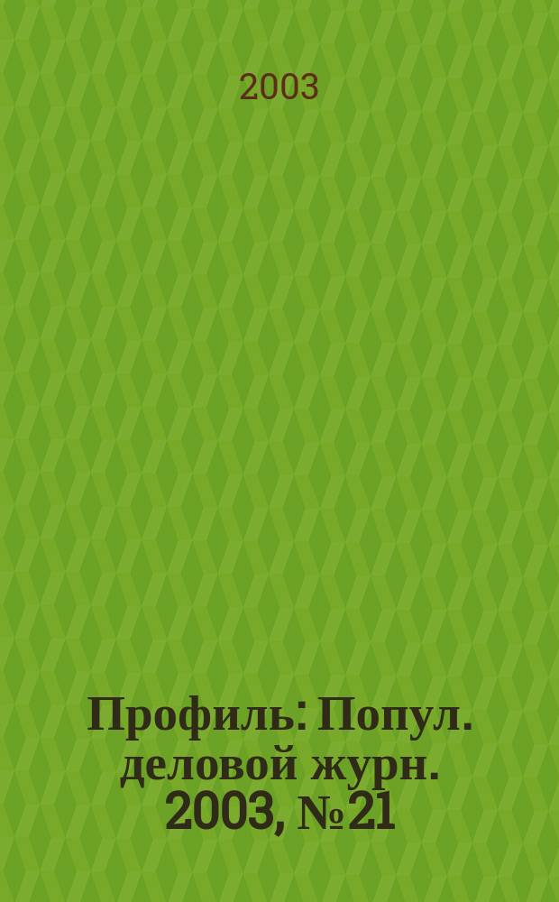 Профиль : Попул. деловой журн. 2003, № 21