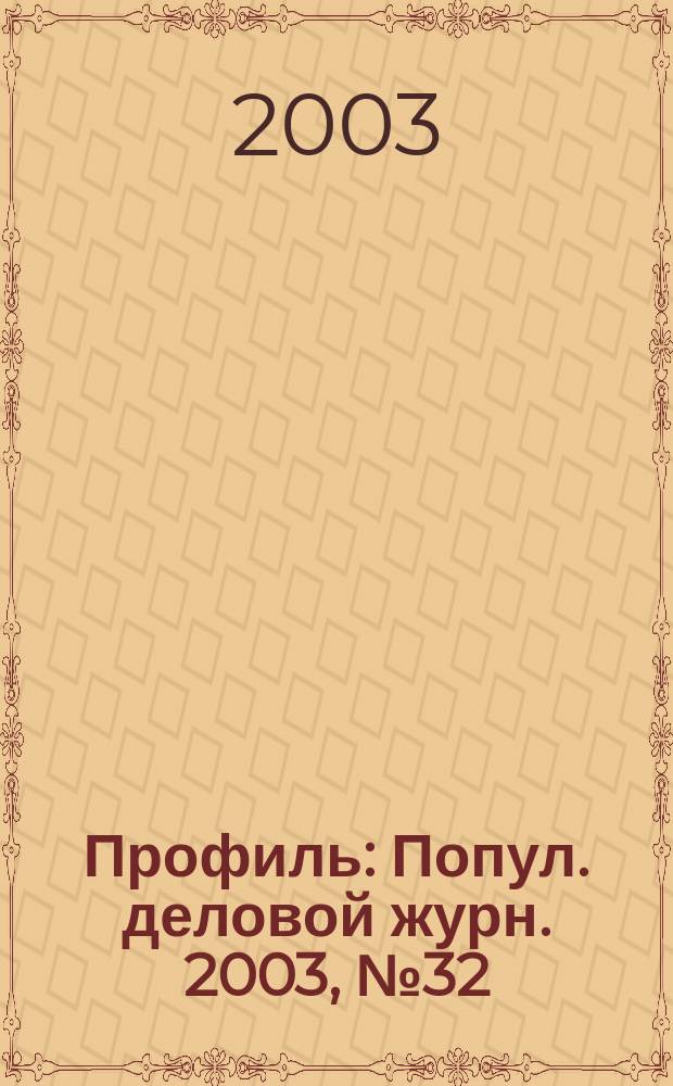 Профиль : Попул. деловой журн. 2003, № 32