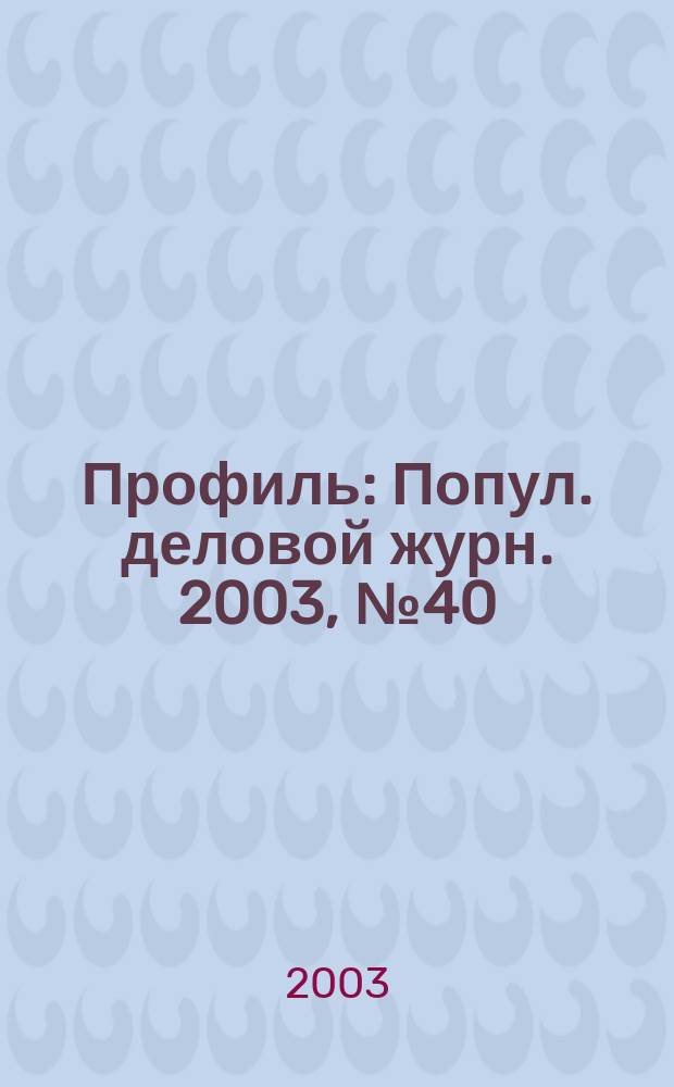 Профиль : Попул. деловой журн. 2003, № 40