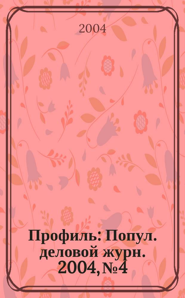 Профиль : Попул. деловой журн. 2004, № 4