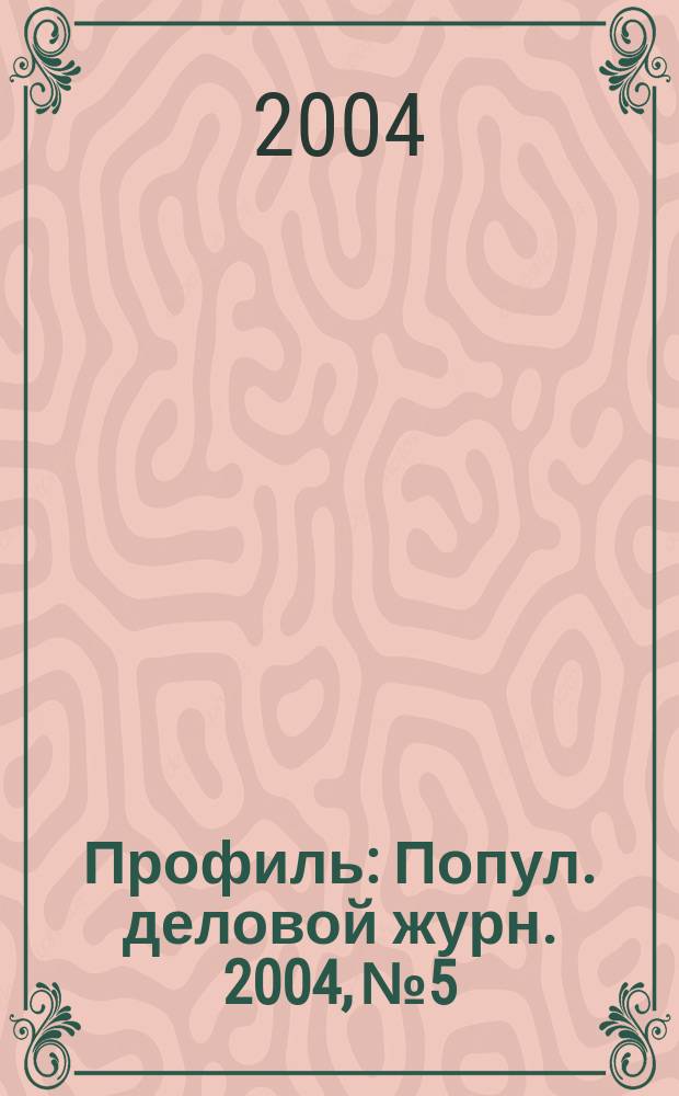 Профиль : Попул. деловой журн. 2004, № 5
