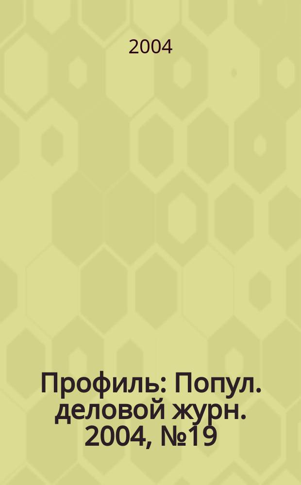 Профиль : Попул. деловой журн. 2004, № 19