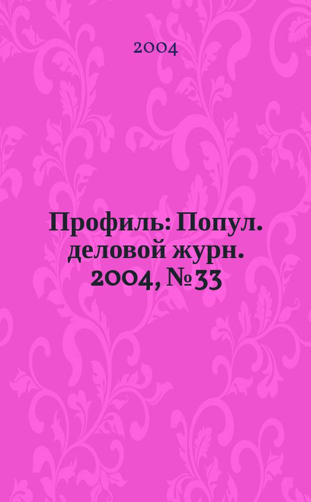 Профиль : Попул. деловой журн. 2004, № 33