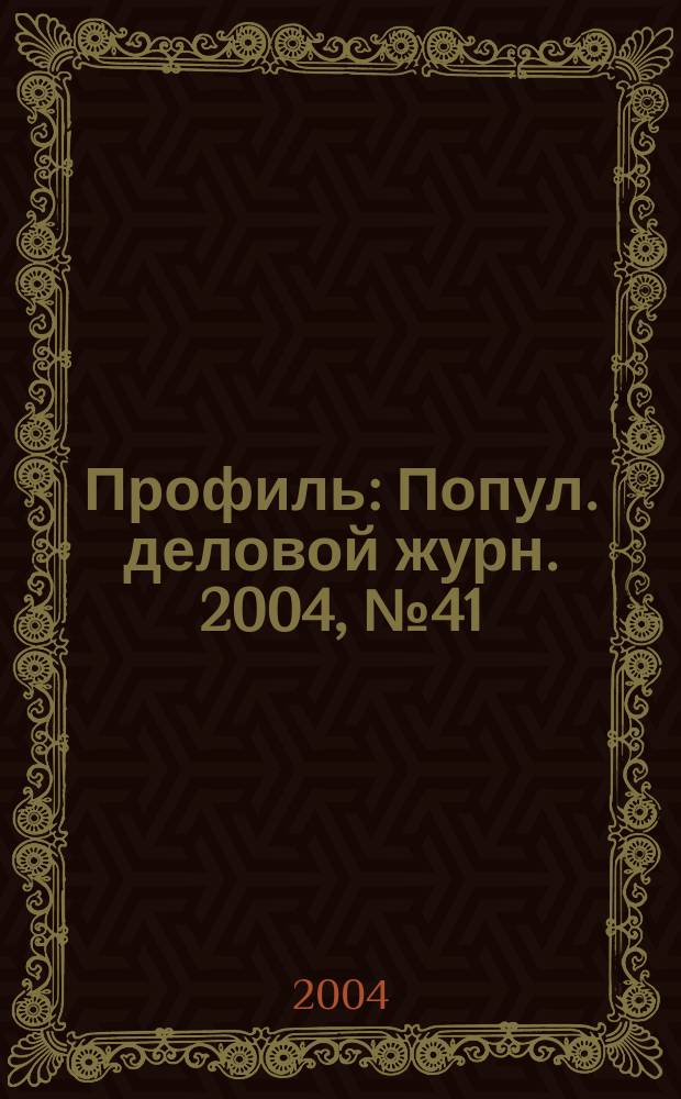 Профиль : Попул. деловой журн. 2004, № 41