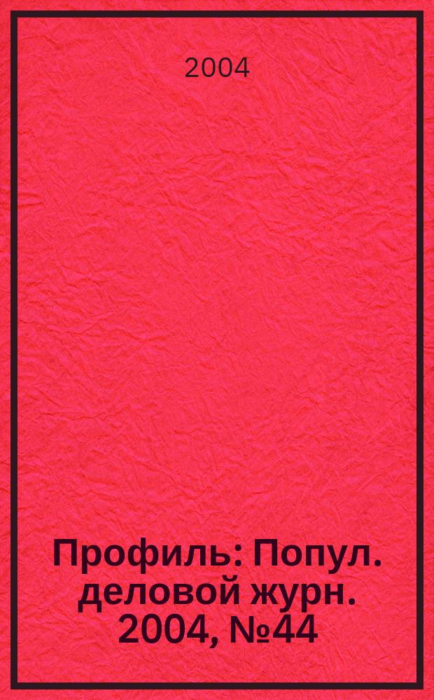 Профиль : Попул. деловой журн. 2004, № 44