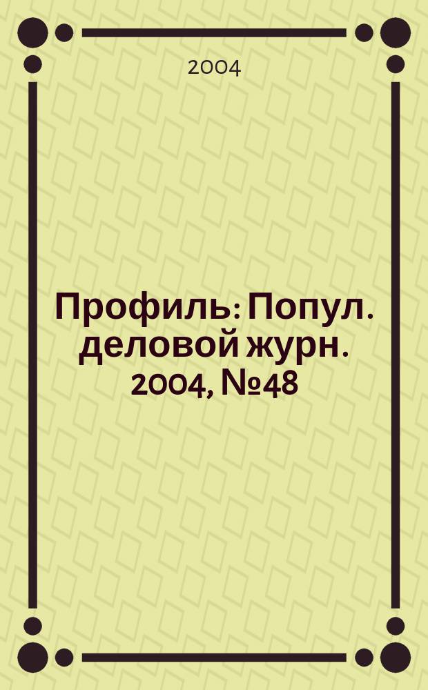 Профиль : Попул. деловой журн. 2004, № 48