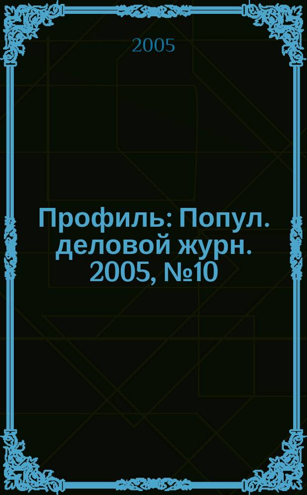 Профиль : Попул. деловой журн. 2005, № 10