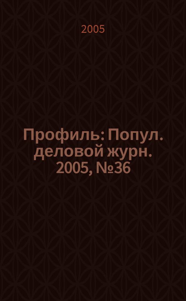 Профиль : Попул. деловой журн. 2005, № 36