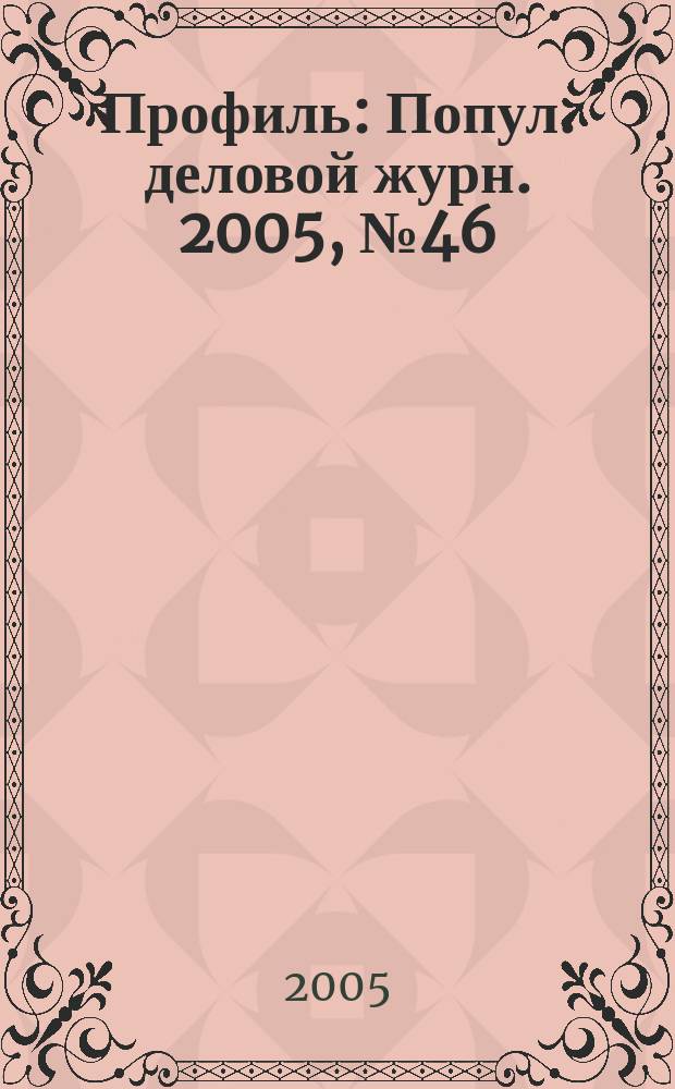 Профиль : Попул. деловой журн. 2005, № 46