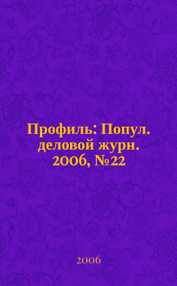 Профиль : Попул. деловой журн. 2006, № 22