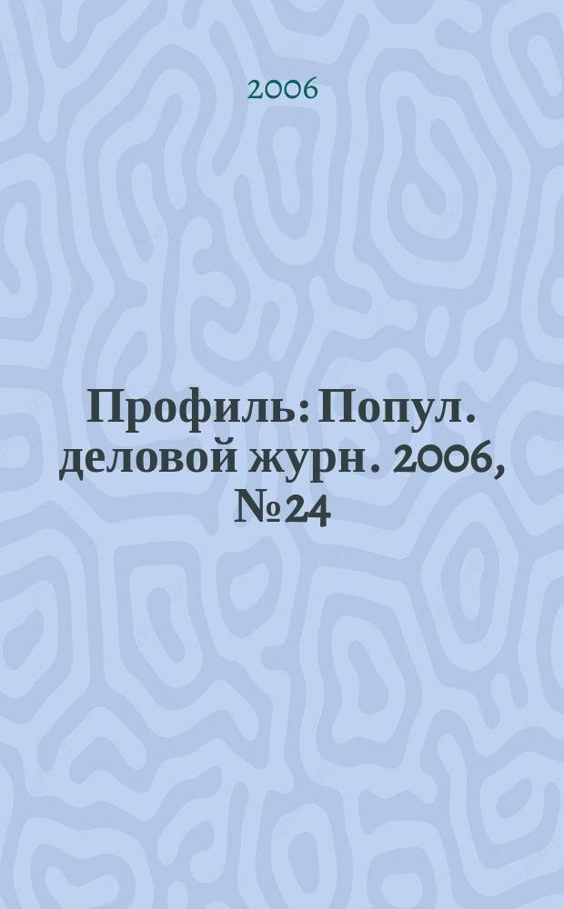 Профиль : Попул. деловой журн. 2006, № 24