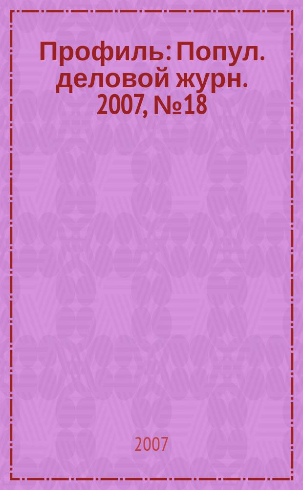 Профиль : Попул. деловой журн. 2007, № 18
