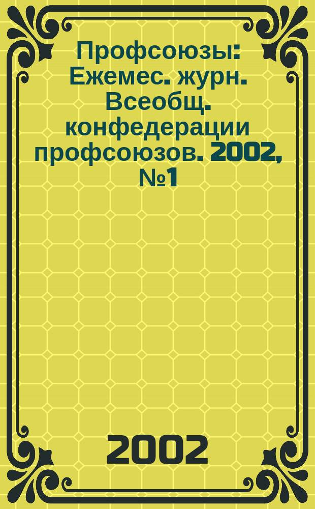 Профсоюзы : Ежемес. журн. Всеобщ. конфедерации профсоюзов. 2002, № 1 (1331)
